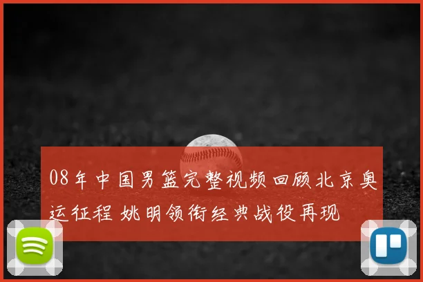 08年中国男篮完整视频回顾北京奥运征程 姚明领衔经典战役再现