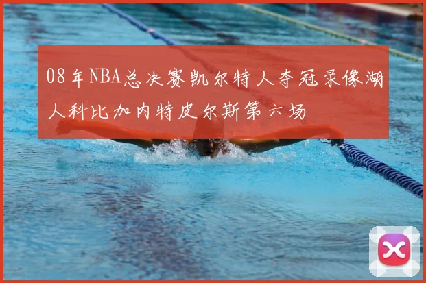 08年NBA总决赛凯尔特人夺冠录像湖人科比加内特皮尔斯第六场