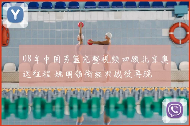 08年中国男篮完整视频回顾北京奥运征程 姚明领衔经典战役再现